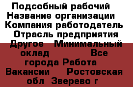 Подсобный рабочий › Название организации ­ Компания-работодатель › Отрасль предприятия ­ Другое › Минимальный оклад ­ 15 000 - Все города Работа » Вакансии   . Ростовская обл.,Зверево г.